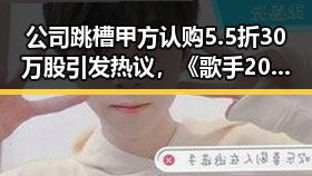公司跳槽甲方认购5.5折30万股引发热议，《歌手2026》投票结果相加超过100%成焦点