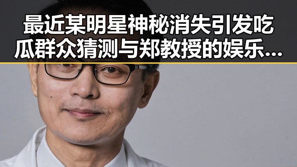 最近某明星神秘消失引发吃瓜群众猜测 与郑教授的娱乐圈揭秘形成鲜明对比